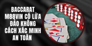 Baccarat M88vin Có Lừa Đảo Không – Cách Xác Minh An Toàn