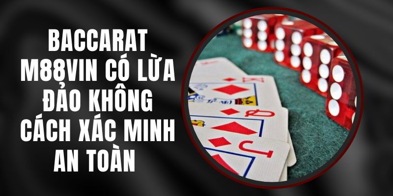 Baccarat M88vin Có Lừa Đảo Không – Cách Xác Minh An Toàn