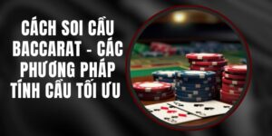 Cách Soi Cầu Baccarat – Các Phương Pháp Tính Cầu Tối Ưu