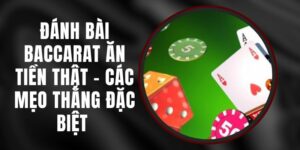 Đánh Bài Baccarat Ăn Tiền Thật – Các Mẹo Thắng Đặc Biệt